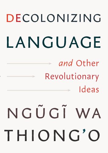 Cover of Decolonizing Language & Other Revolutionary Ideas by Ngugi Wa Thiong'o